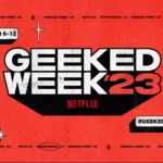 Geeked Week '23: Netflix's Third Annual Celebration of Sci-Fi, Fantasy, Anime, and More!